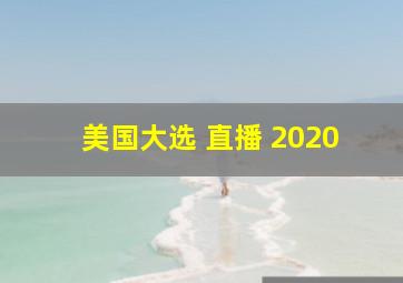 美国大选 直播 2020